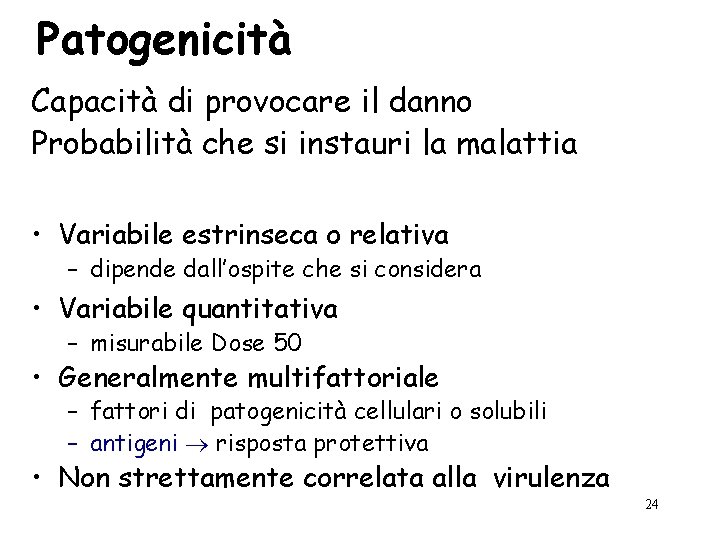 Patogenicità Capacità di provocare il danno Probabilità che si instauri la malattia • Variabile