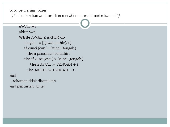 Proc pencarian_biner /* n buah rekaman diurutkan menaik menurut kunci rekaman */ AWAL :