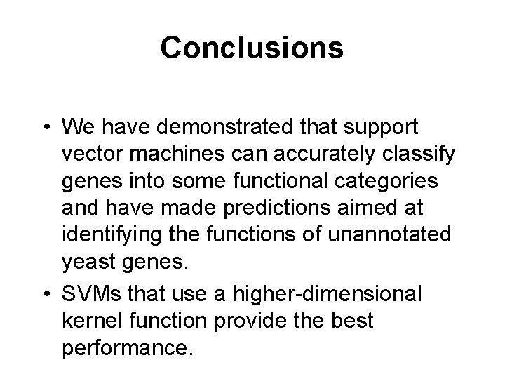 Conclusions • We have demonstrated that support vector machines can accurately classify genes into