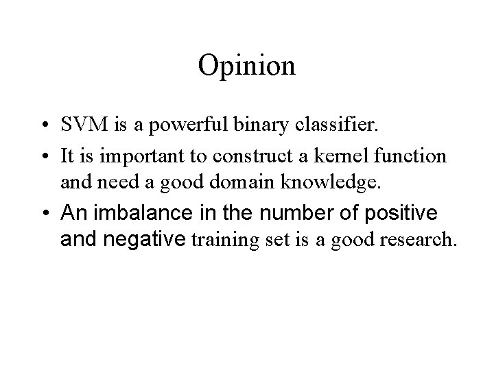 Opinion • SVM is a powerful binary classifier. • It is important to construct