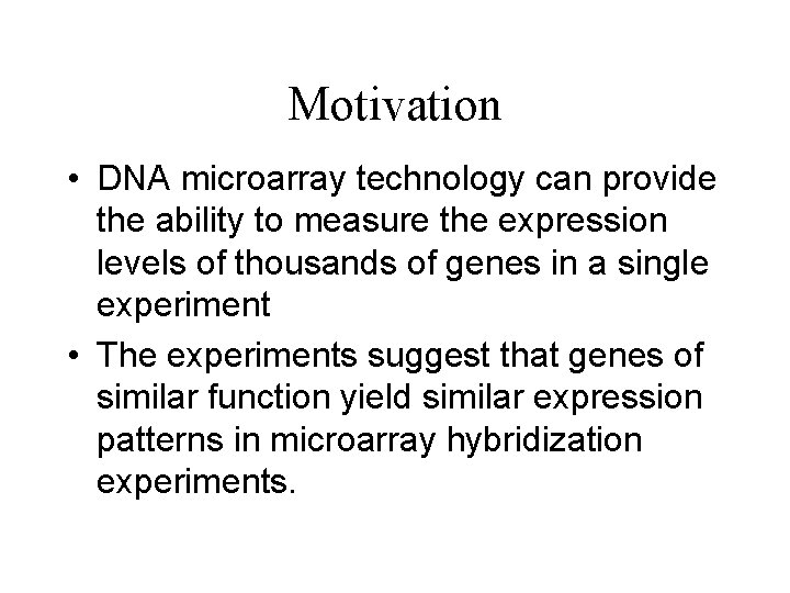 Motivation • DNA microarray technology can provide the ability to measure the expression levels