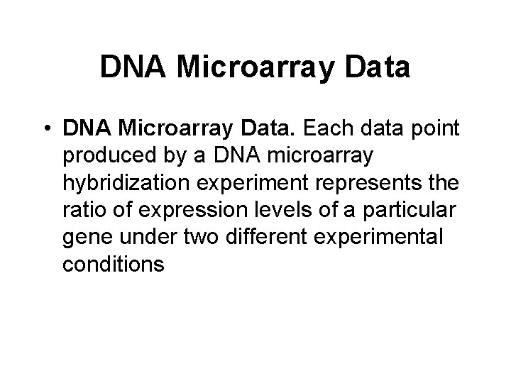 DNA Microarray Data • DNA Microarray Data. Each data point produced by a DNA