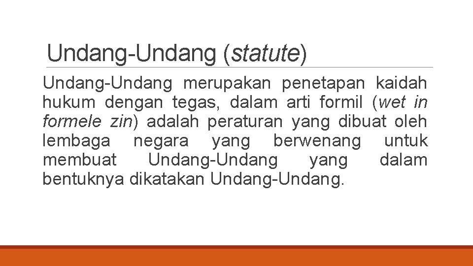 Undang-Undang (statute) Undang-Undang merupakan penetapan kaidah hukum dengan tegas, dalam arti formil (wet in