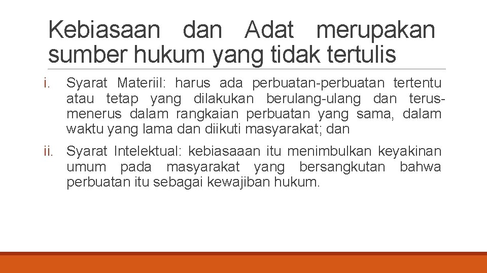 Kebiasaan dan Adat merupakan sumber hukum yang tidak tertulis i. Syarat Materiil: harus ada