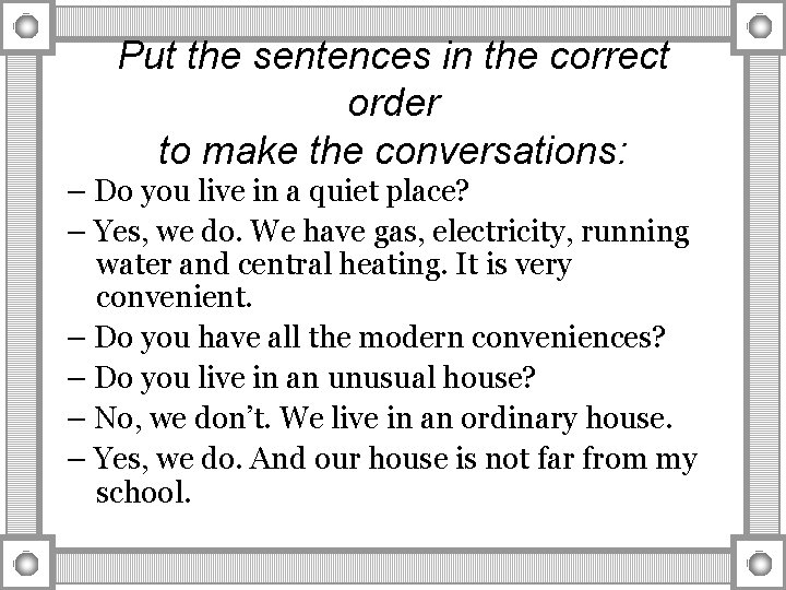 Put the sentences in the correct order to make the conversations: – Do you