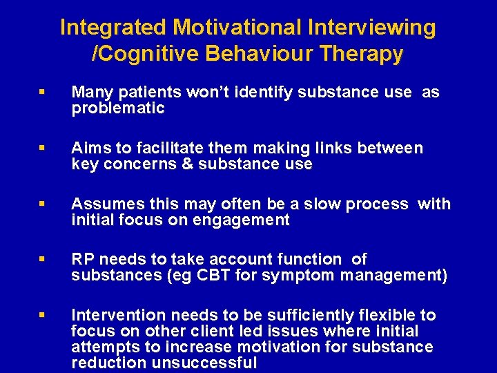 Integrated Motivational Interviewing /Cognitive Behaviour Therapy § Many patients won’t identify substance use as