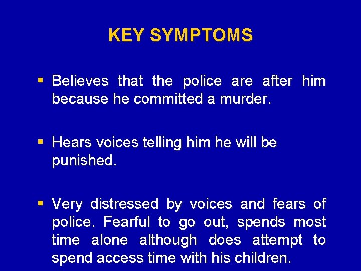 KEY SYMPTOMS § Believes that the police are after him because he committed a