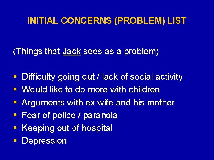INITIAL CONCERNS (PROBLEM) LIST (Things that Jack sees as a problem) § § §