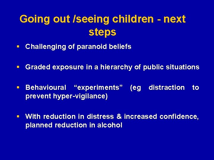 Going out /seeing children - next steps § Challenging of paranoid beliefs § Graded