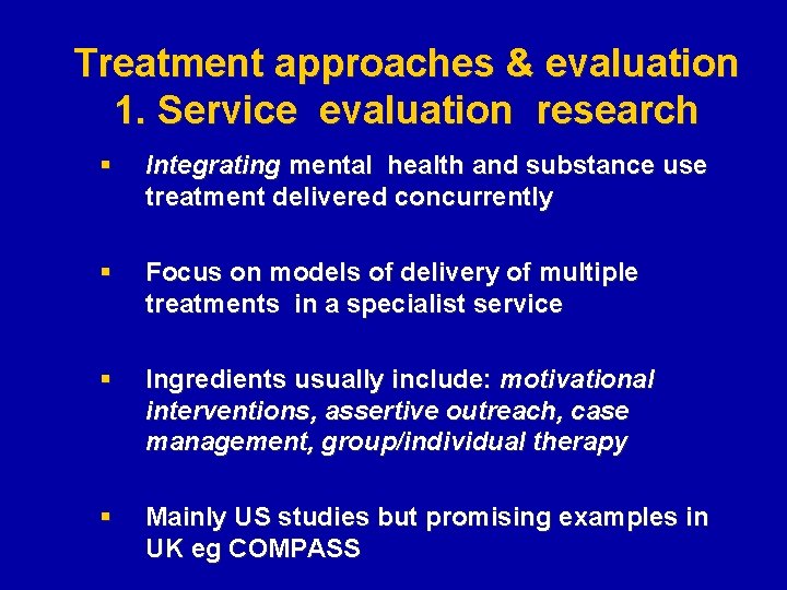 Treatment approaches & evaluation 1. Service evaluation research § Integrating mental health and substance