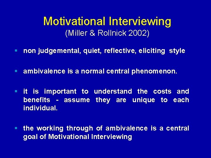 Motivational Interviewing (Miller & Rollnick 2002) § non judgemental, quiet, reflective, eliciting style §