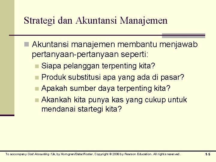 Strategi dan Akuntansi Manajemen n Akuntansi manajemen membantu menjawab pertanyaan-pertanyaan seperti: Siapa pelanggan terpenting