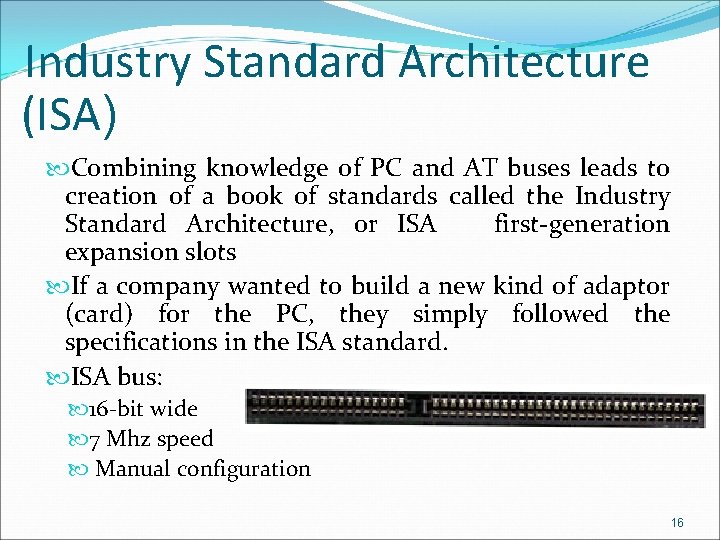 Industry Standard Architecture (ISA) Combining knowledge of PC and AT buses leads to creation