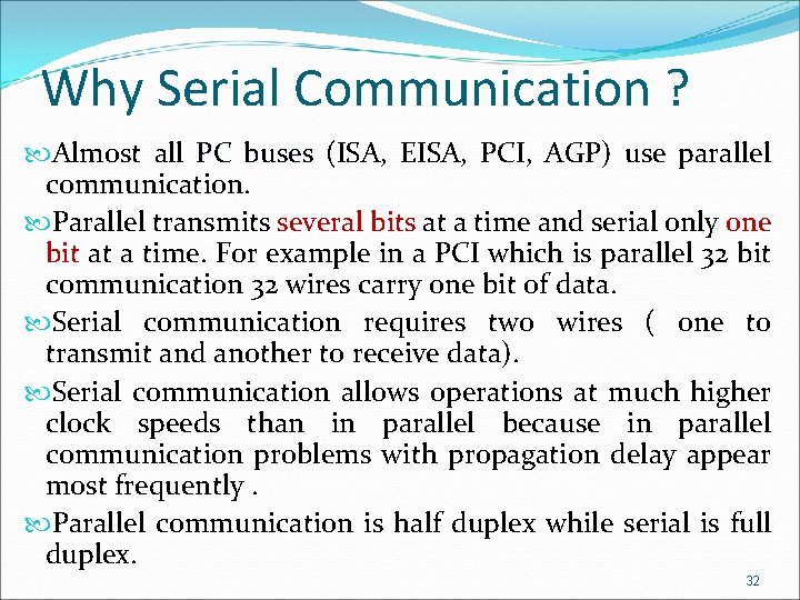 Why Serial Communication ? Almost all PC buses (ISA, EISA, PCI, AGP) use parallel