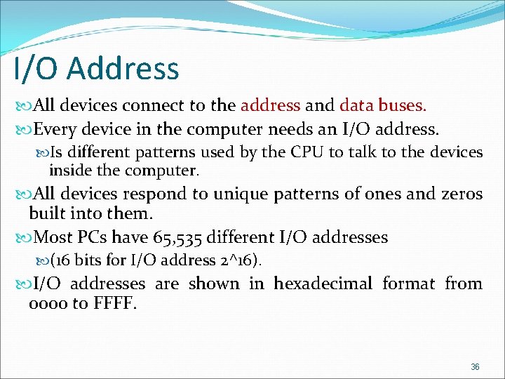 I/O Address All devices connect to the address and data buses. Every device in