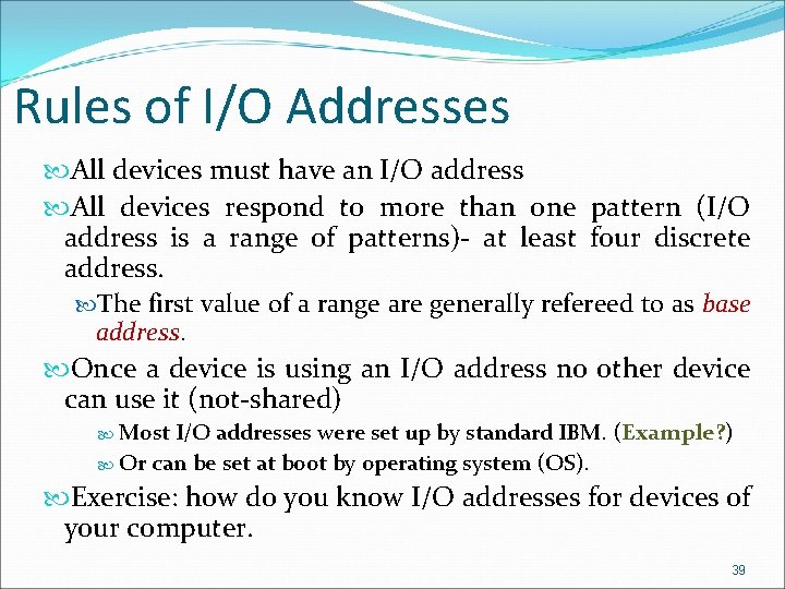 Rules of I/O Addresses All devices must have an I/O address All devices respond