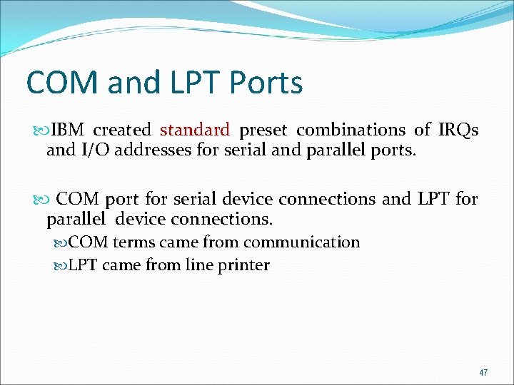 COM and LPT Ports IBM created standard preset combinations of IRQs and I/O addresses