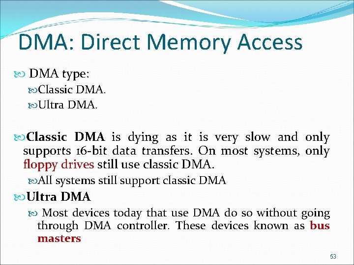 DMA: Direct Memory Access DMA type: Classic DMA. Ultra DMA. Classic DMA is dying