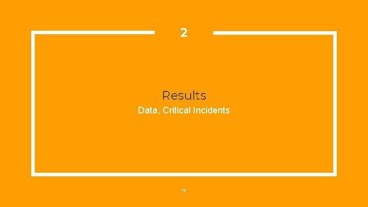 2 Results Data, Critical Incidents 17 