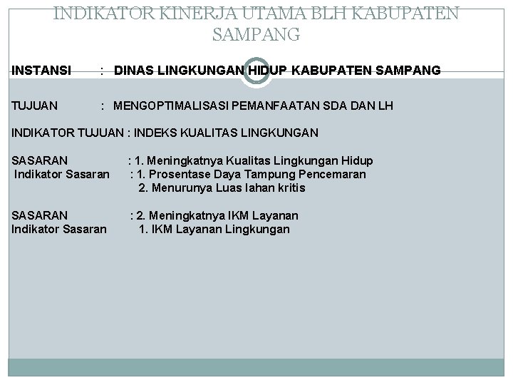 INDIKATOR KINERJA UTAMA BLH KABUPATEN SAMPANG INSTANSI : DINAS LINGKUNGAN HIDUP KABUPATEN SAMPANG TUJUAN