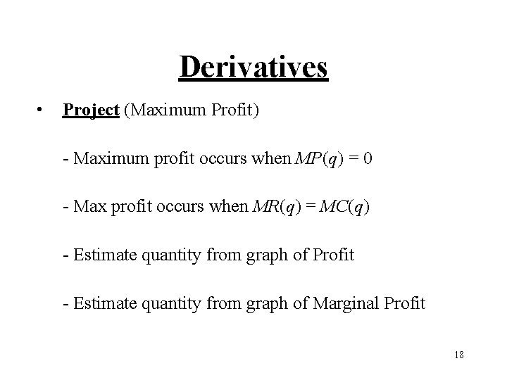 Derivatives • Project (Maximum Profit) - Maximum profit occurs when MP(q) = 0 -