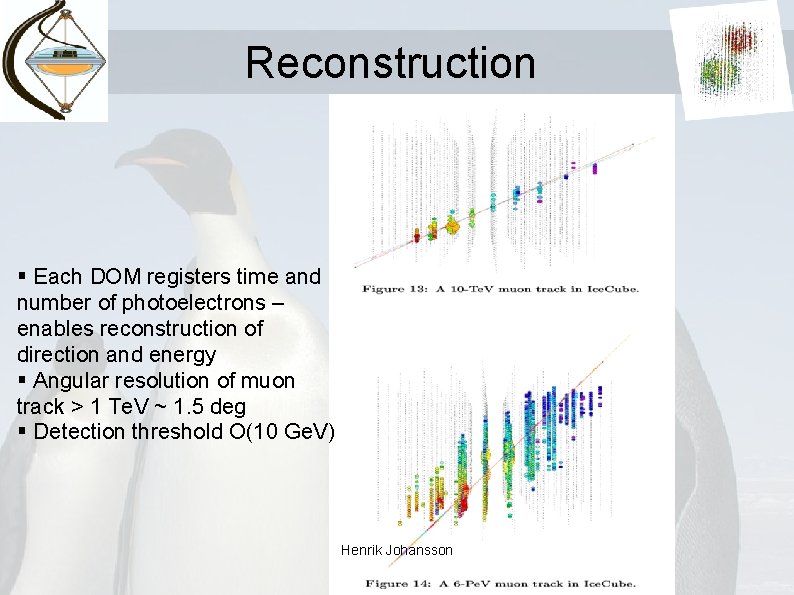 Reconstruction § Each DOM registers time and number of photoelectrons – enables reconstruction of