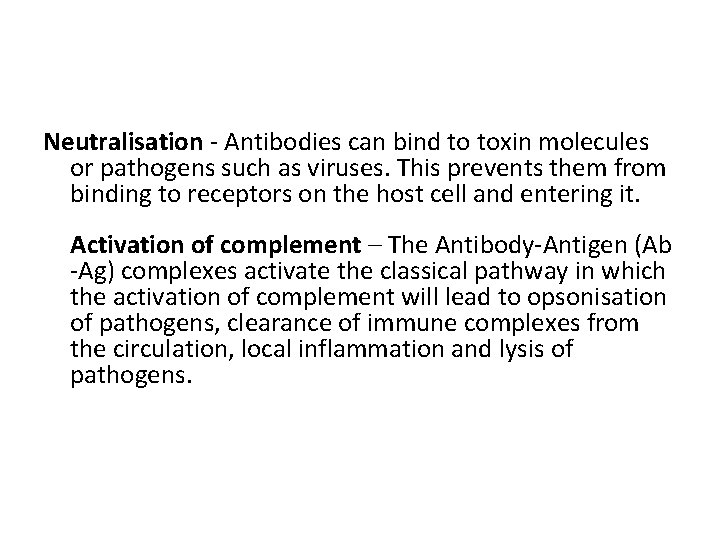Neutralisation - Antibodies can bind to toxin molecules or pathogens such as viruses. This