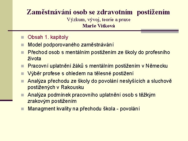 Zaměstnávání osob se zdravotním postižením Výzkum, vývoj, teorie a praxe Marie Vítková n Obsah