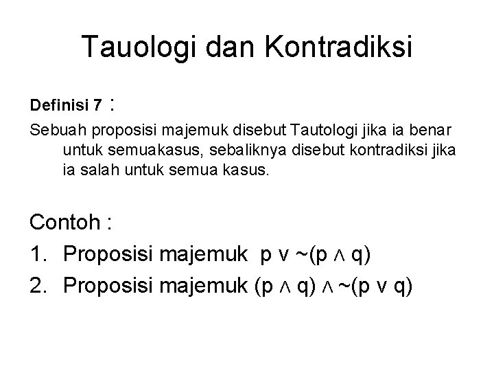 Tauologi dan Kontradiksi Definisi 7 : Sebuah proposisi majemuk disebut Tautologi jika ia benar