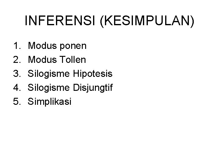 INFERENSI (KESIMPULAN) 1. 2. 3. 4. 5. Modus ponen Modus Tollen Silogisme Hipotesis Silogisme