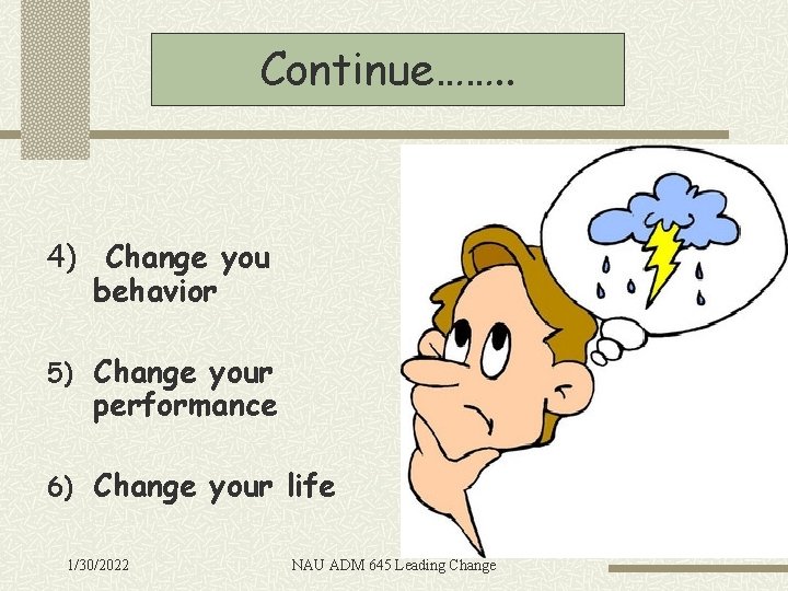 Continue……. . 4) Change you behavior 5) Change your performance 6) Change your life