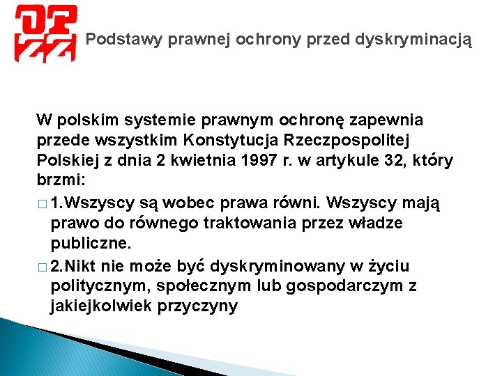 Podstawy prawnej ochrony przed dyskryminacją W polskim systemie prawnym ochronę zapewnia przede wszystkim Konstytucja