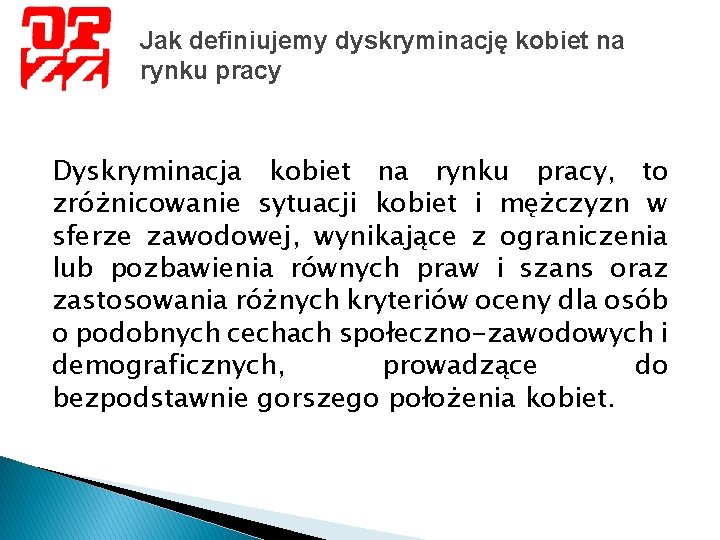 Jak definiujemy dyskryminację kobiet na rynku pracy Dyskryminacja kobiet na rynku pracy, to zróżnicowanie