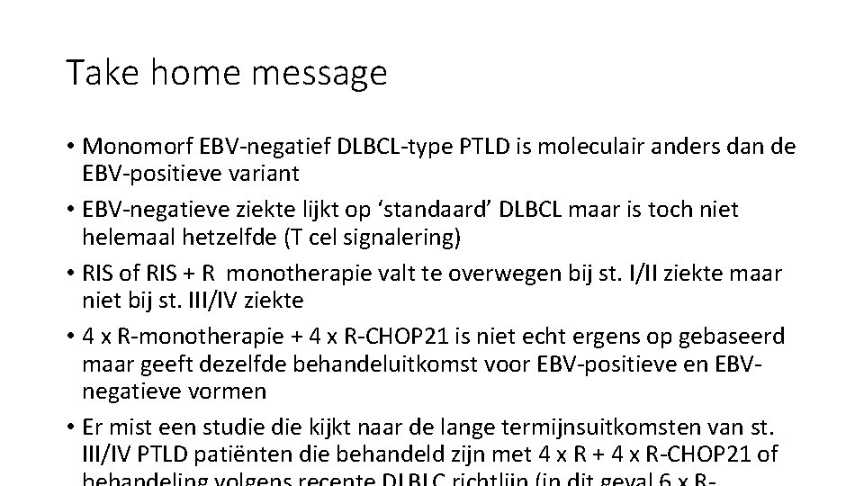 Take home message • Monomorf EBV-negatief DLBCL-type PTLD is moleculair anders dan de EBV-positieve