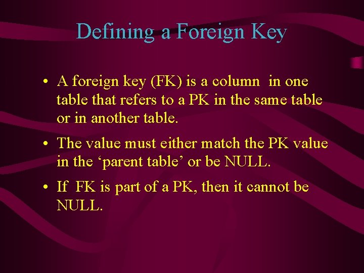 Defining a Foreign Key • A foreign key (FK) is a column in one