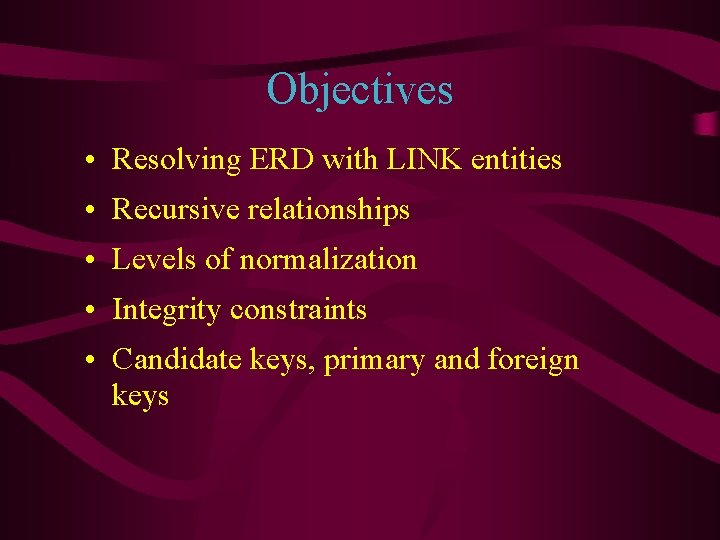 Objectives • Resolving ERD with LINK entities • Recursive relationships • Levels of normalization