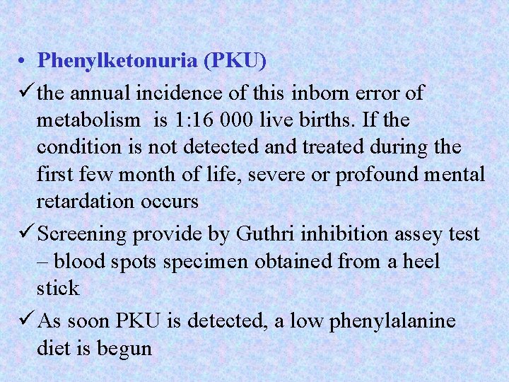  • Phenylketonuria (PKU) ü the annual incidence of this inborn error of metabolism