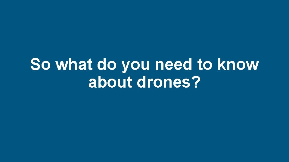 So what do you need to know about drones? New Directions in Risk and