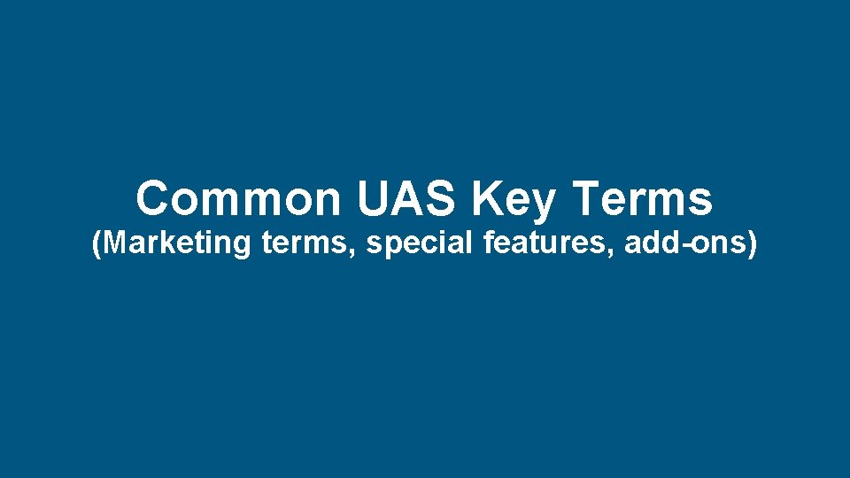 Common UAS Key Terms (Marketing terms, special features, add-ons) New Directions in Risk and