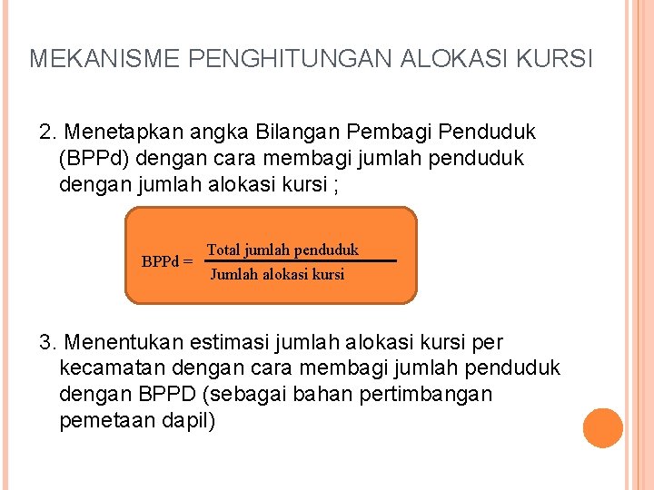 MEKANISME PENGHITUNGAN ALOKASI KURSI 2. Menetapkan angka Bilangan Pembagi Penduduk (BPPd) dengan cara membagi