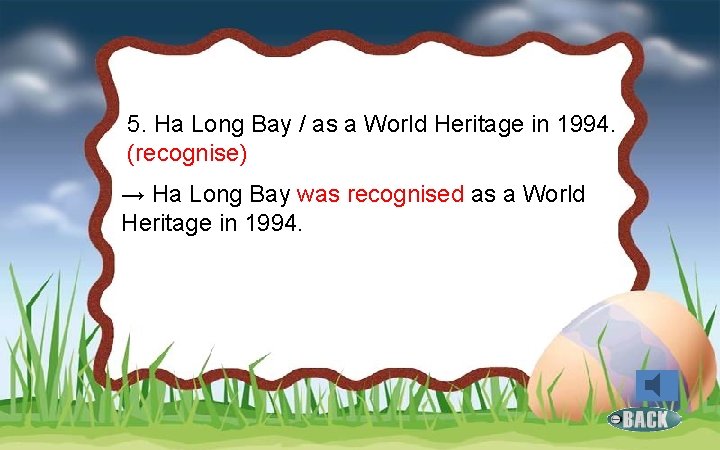 5. Ha Long Bay / as a World Heritage in 1994. (recognise) → Ha