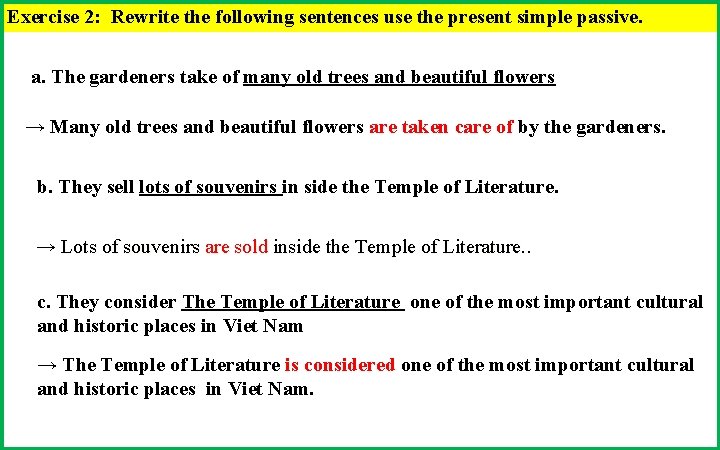 Exercise 2: Rewrite the following sentences use the present simple passive. a. The gardeners