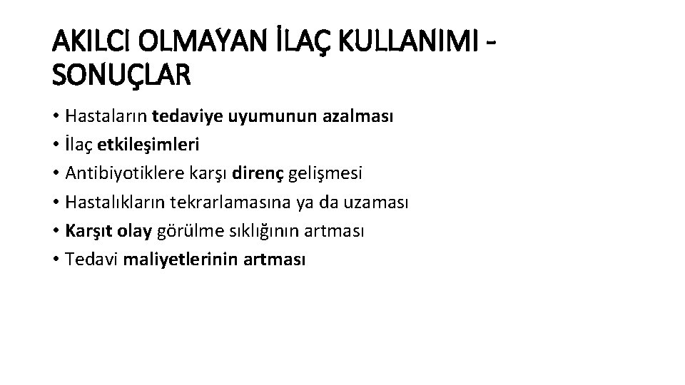 AKILCI OLMAYAN İLAÇ KULLANIMI SONUÇLAR • Hastaların tedaviye uyumunun azalması • İlaç etkileşimleri •