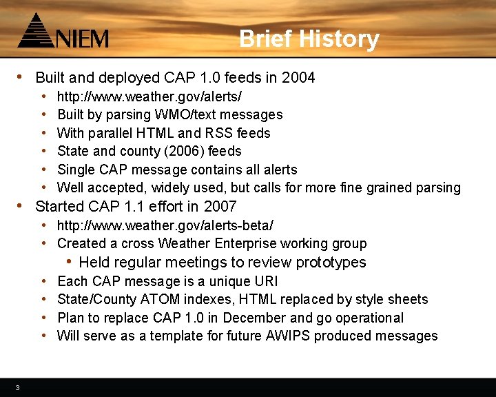 Brief History • Built and deployed CAP 1. 0 feeds in 2004 • http:
