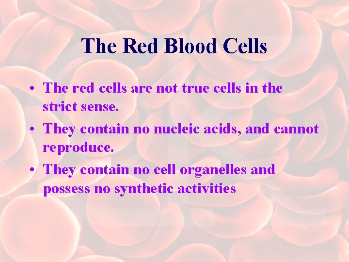 The Red Blood Cells • The red cells are not true cells in the