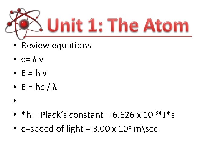 • • Review equations c= λ ν E=hν E = hc / λ • • Review equations c= λ ν E=hν E = hc / λ