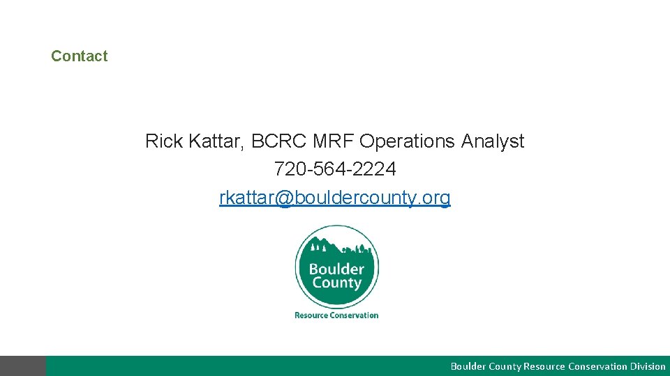 Contact Rick Kattar, BCRC MRF Operations Analyst 720 -564 -2224 rkattar@bouldercounty. org Boulder County