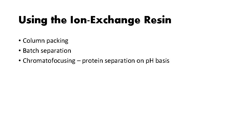 Using the Ion-Exchange Resin • Column packing • Batch separation • Chromatofocusing – protein