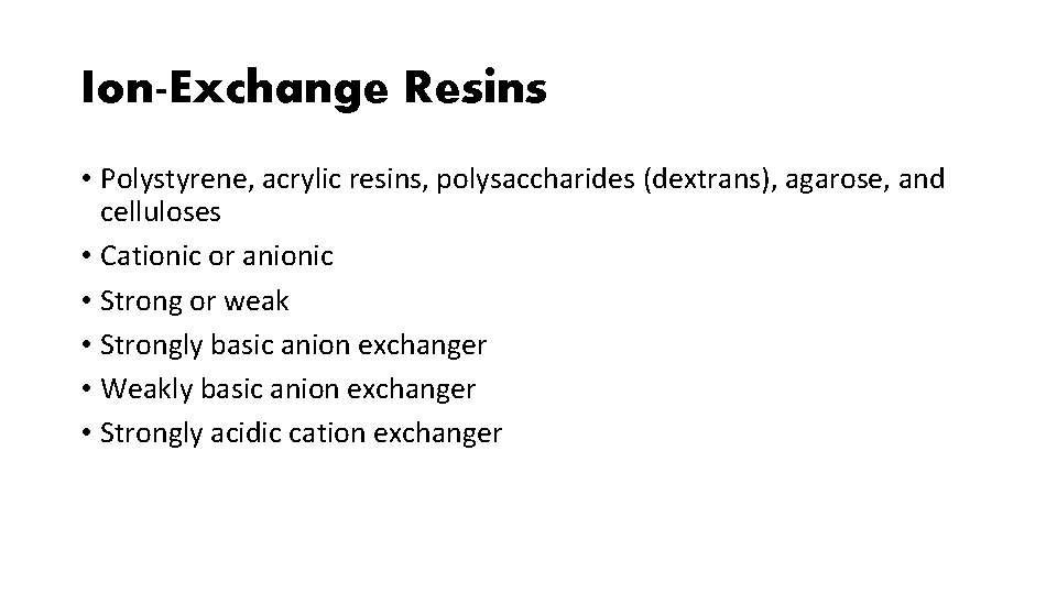 Ion-Exchange Resins • Polystyrene, acrylic resins, polysaccharides (dextrans), agarose, and celluloses • Cationic or