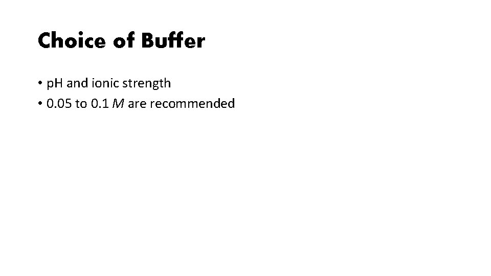 Choice of Buffer • p. H and ionic strength • 0. 05 to 0.